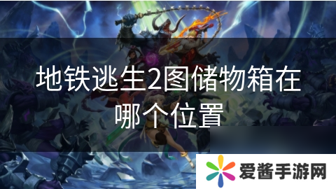 地铁逃生2图储物箱在哪个在哪里